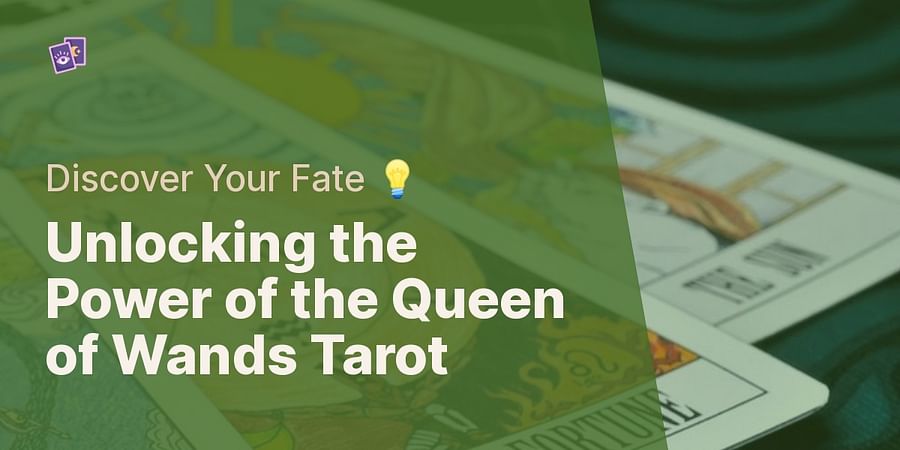 Unlocking the Power of the Queen of Wands Tarot - Discover Your Fate 💡