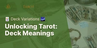 Unlocking Tarot: Deck Meanings - 🃏 Deck Variations 🌌
