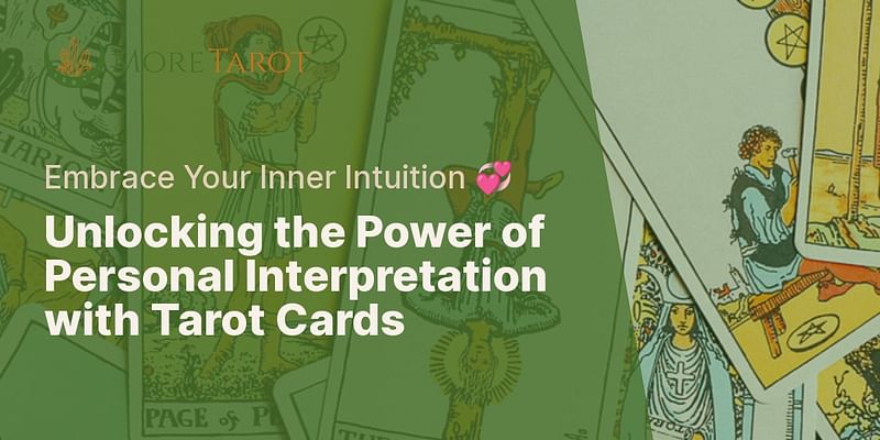 Unlocking the Power of Personal Interpretation with Tarot Cards - Embrace Your Inner Intuition 💞