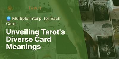 Unveiling Tarot's Diverse Card Meanings - 🔮 Multiple Interp. for Each Card