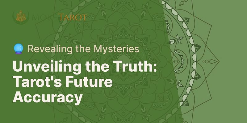 Unveiling the Truth: Tarot's Future Accuracy - 🔮 Revealing the Mysteries