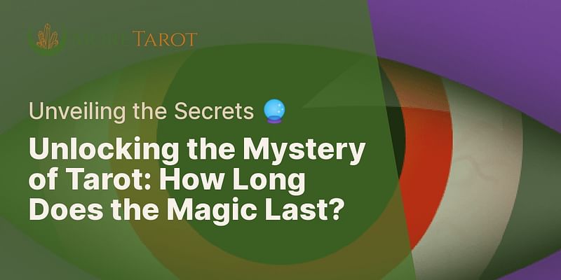 Unlocking the Mystery of Tarot: How Long Does the Magic Last? - Unveiling the Secrets 🔮
