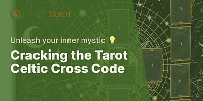 Cracking the Tarot Celtic Cross Code - Unleash your inner mystic 💡