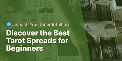 Discover the Best Tarot Spreads for Beginners - 🔮Unleash Your Inner Intuition
