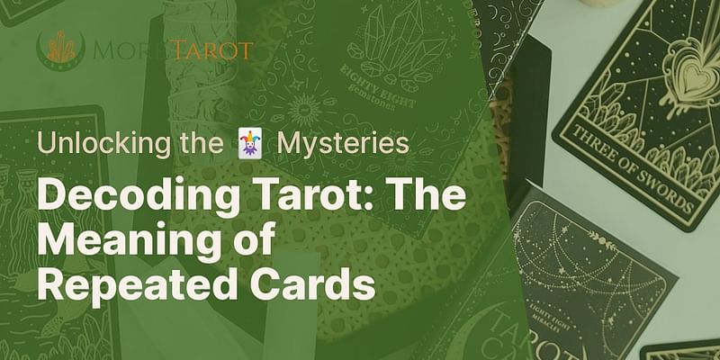 Decoding Tarot: The Meaning of Repeated Cards - Unlocking the 🃏 Mysteries