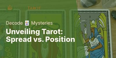 Unveiling Tarot: Spread vs. Position - Decode 🃏 Mysteries