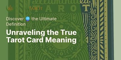 Unraveling the True Tarot Card Meaning - Discover 🔮 the Ultimate Definition