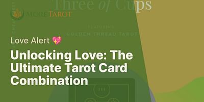 Unlocking Love: The Ultimate Tarot Card Combination - Love Alert 💖