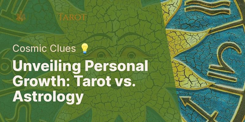 Unveiling Personal Growth: Tarot vs. Astrology - Cosmic Clues 💡