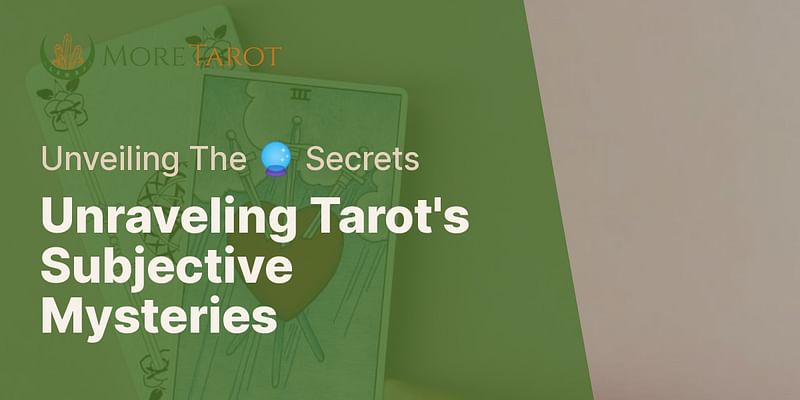 Unraveling Tarot's Subjective Mysteries - Unveiling The 🔮 Secrets