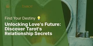 Unlocking Love's Future: Discover Tarot's Relationship Secrets - Find Your Destiny 💡
