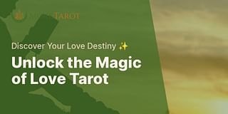 Unlock the Magic of Love Tarot - Discover Your Love Destiny ✨
