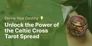Unlock the Power of the Celtic Cross Tarot Spread - Divine Your Destiny 💡