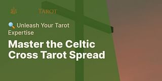 Master the Celtic Cross Tarot Spread - 🔍 Unleash Your Tarot Expertise