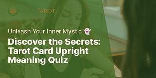 Discover the Secrets: Tarot Card Upright Meaning Quiz - Unleash Your Inner Mystic 👻