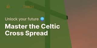 Master the Celtic Cross Spread - Unlock your future 🔮