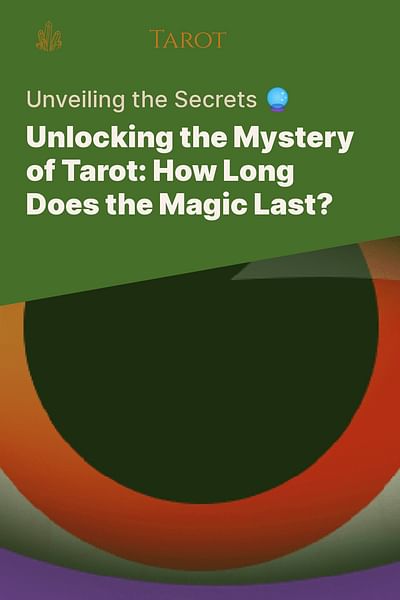 Unlocking the Mystery of Tarot: How Long Does the Magic Last? - Unveiling the Secrets 🔮