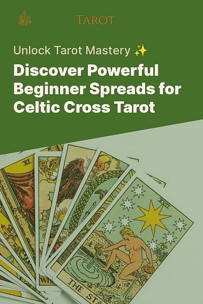 Discover Powerful Beginner Spreads for Celtic Cross Tarot - Unlock Tarot Mastery ✨