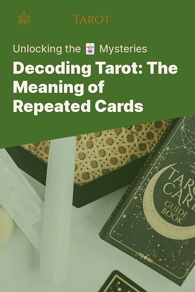 Decoding Tarot: The Meaning of Repeated Cards - Unlocking the 🃏 Mysteries